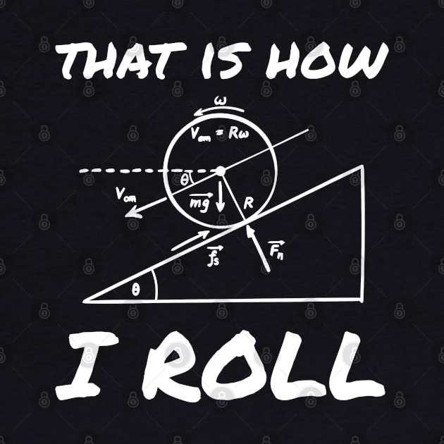 This Is How I Roll Funny Physics Engineering Tee by tanambos